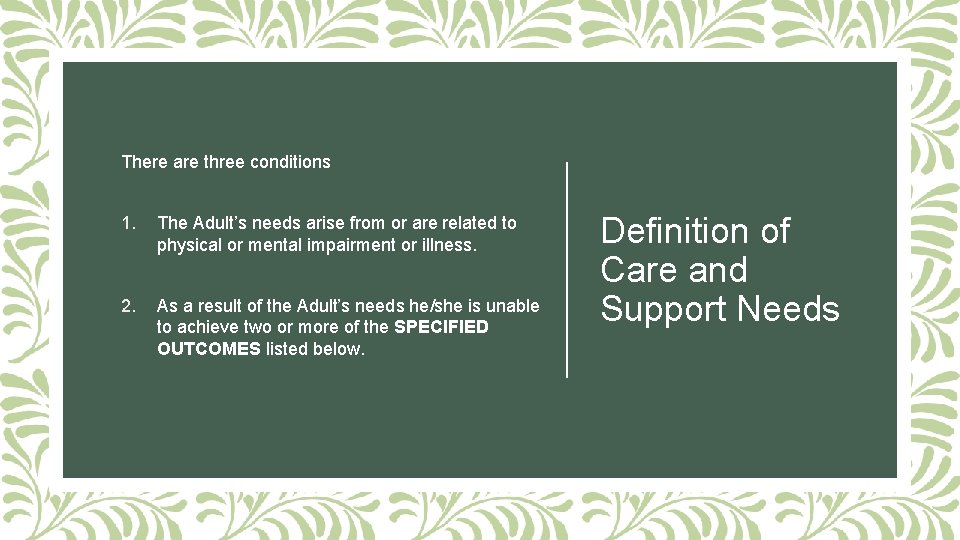 There are three conditions 1. The Adult’s needs arise from or are related to