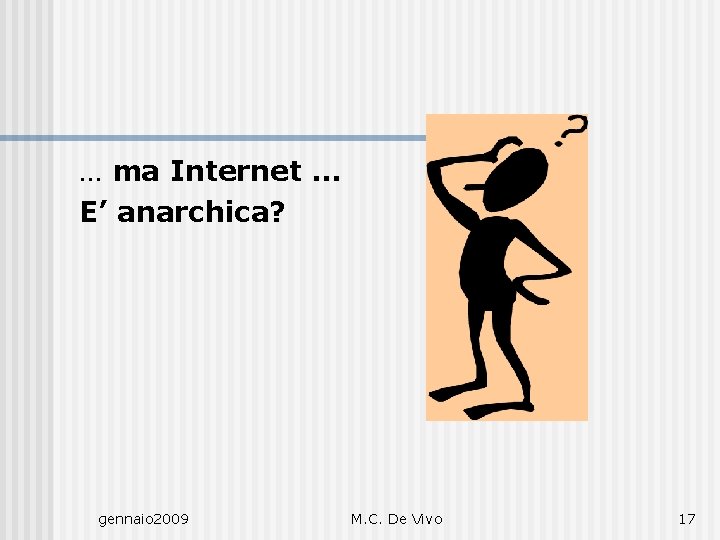 … ma Internet … E’ anarchica? gennaio 2009 M. C. De Vivo 17 