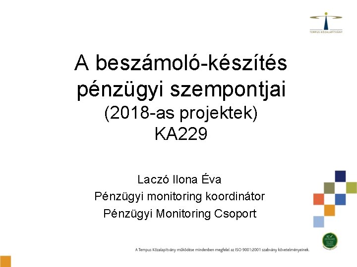 A beszámoló-készítés pénzügyi szempontjai (2018 -as projektek) KA 229 Laczó Ilona Éva Pénzügyi monitoring