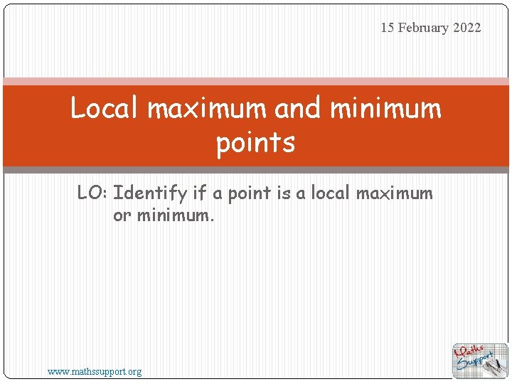 15 February 2022 Local maximum and minimum points LO: Identify if a point is