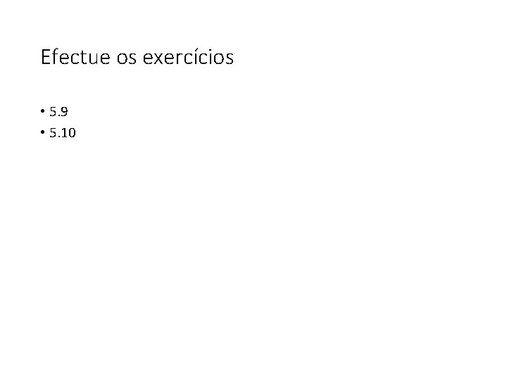 Efectue os exercícios • 5. 9 • 5. 10 