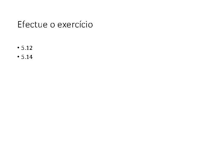 Efectue o exercício • 5. 12 • 5. 14 