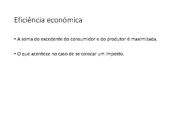 Eficiência económica • A soma do excedente do consumidor e do produtor é maximizada.