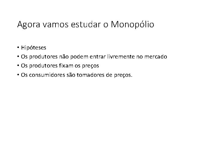 Agora vamos estudar o Monopólio • Hipóteses • Os produtores não podem entrar livremente