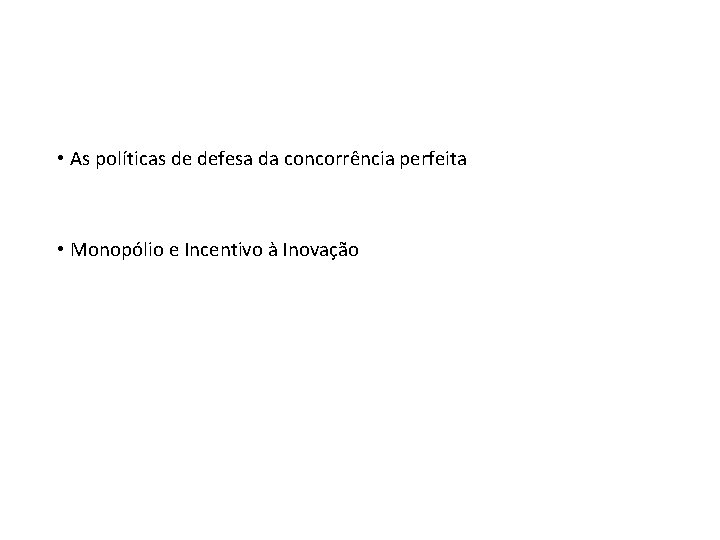  • As políticas de defesa da concorrência perfeita • Monopólio e Incentivo à