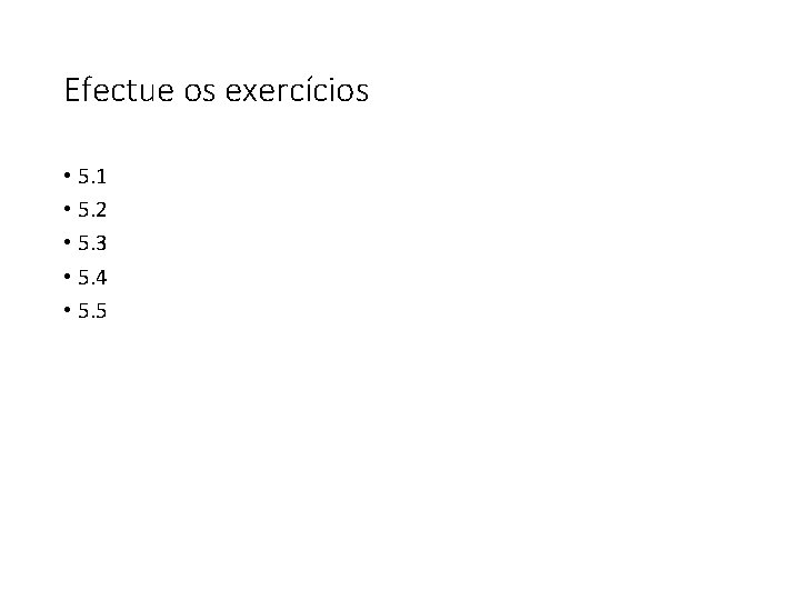 Efectue os exercícios • 5. 1 • 5. 2 • 5. 3 • 5.