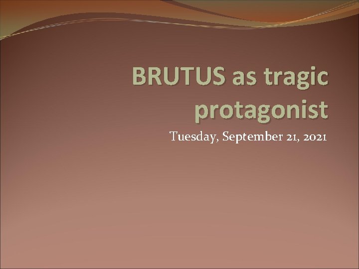 BRUTUS as tragic protagonist Tuesday, September 21, 2021 