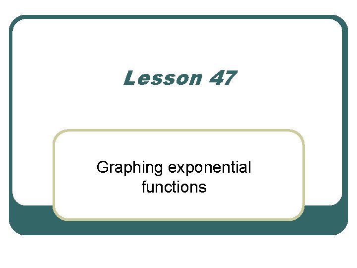 Lesson 47 Graphing exponential functions 