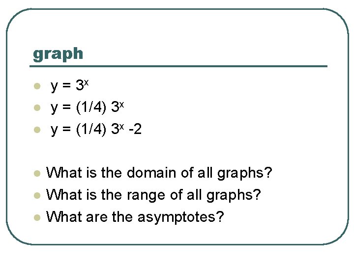 graph l l l y = 3 x y = (1/4) 3 x -2