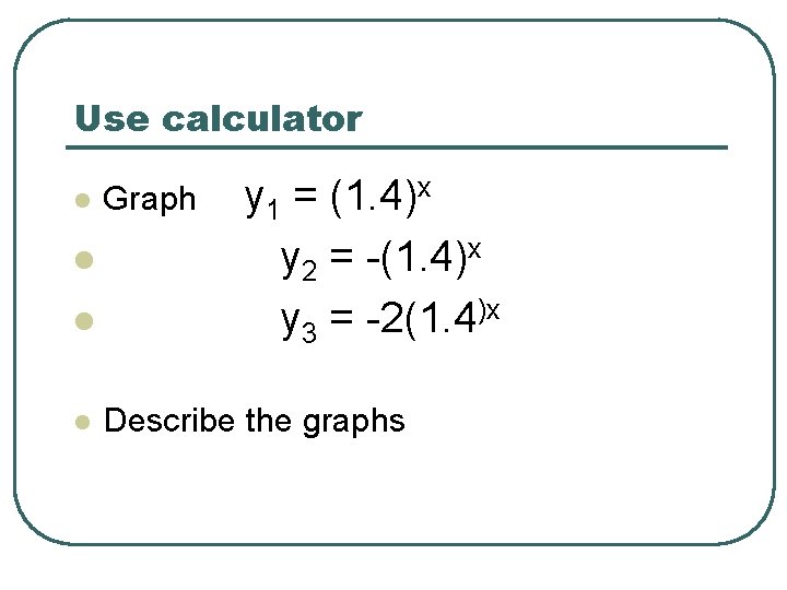 Use calculator l l Graph y 1 = (1. 4)x y 2 = -(1.