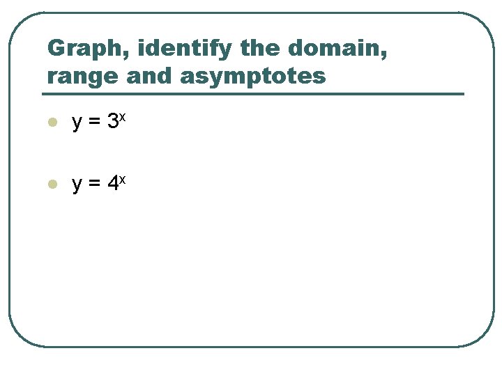 Graph, identify the domain, range and asymptotes l y = 3 x l y