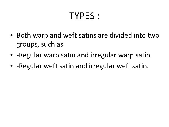 TYPES : • Both warp and weft satins are divided into two groups, such