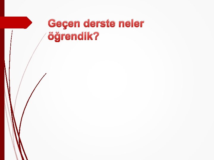 Geçen derste neler öğrendik? 