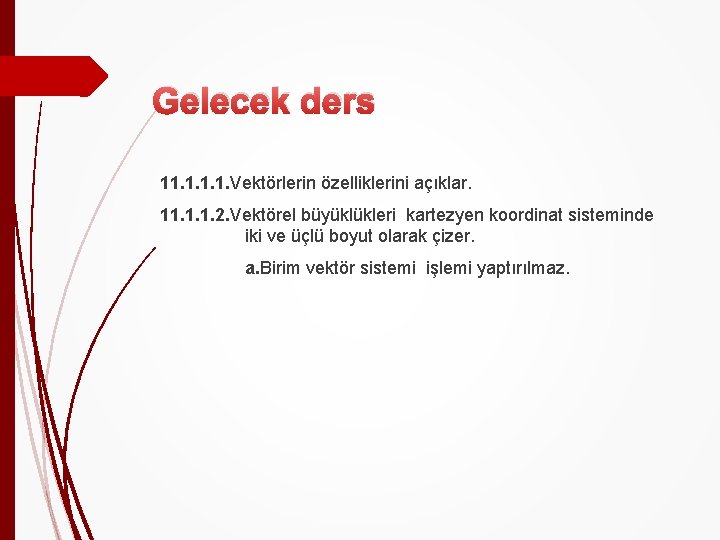 Gelecek ders 11. 1. Vektörlerin özelliklerini açıklar. 11. 1. 1. 2. Vektörel büyüklükleri kartezyen