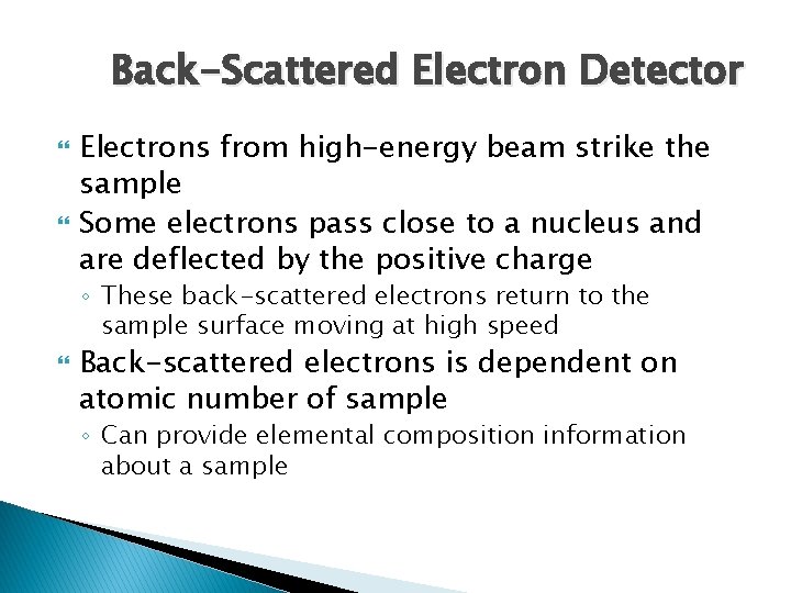 Back-Scattered Electron Detector Electrons from high-energy beam strike the sample Some electrons pass close