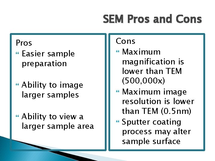 SEM Pros and Cons Pros Easier sample preparation Ability to image larger samples Ability