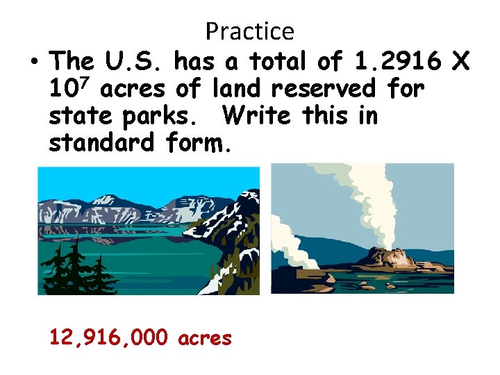 Practice • The U. S. has a total of 1. 2916 X 107 acres