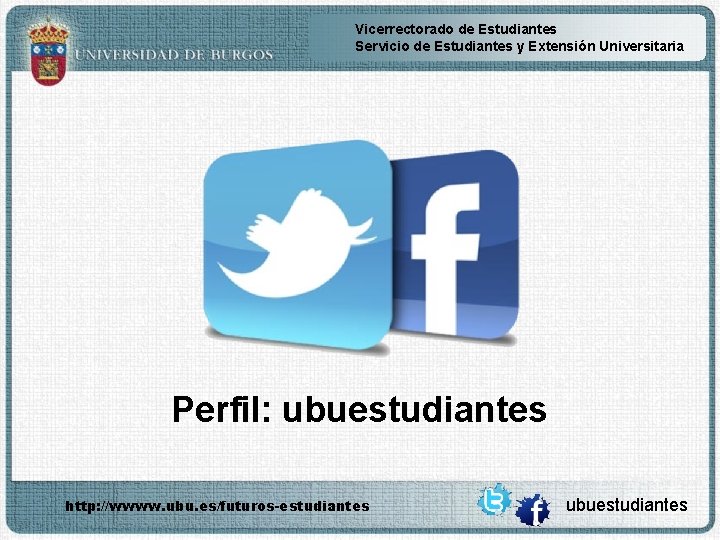 Vicerrectorado de Estudiantes Servicio de Estudiantes y Extensión Universitaria Perfil: ubuestudiantes http: //wwww. ubu.