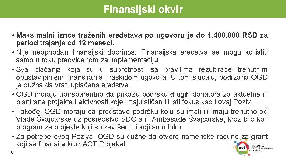 Finansijski okvir • Maksimalni iznos traženih sredstava po ugovoru je do 1. 400. 000