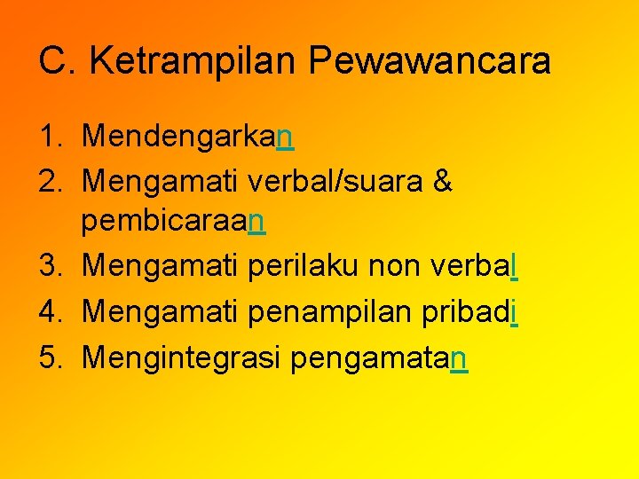 C. Ketrampilan Pewawancara 1. Mendengarkan 2. Mengamati verbal/suara & pembicaraan 3. Mengamati perilaku non