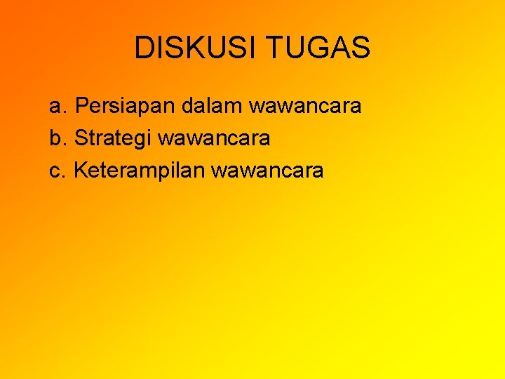 DISKUSI TUGAS a. Persiapan dalam wawancara b. Strategi wawancara c. Keterampilan wawancara 