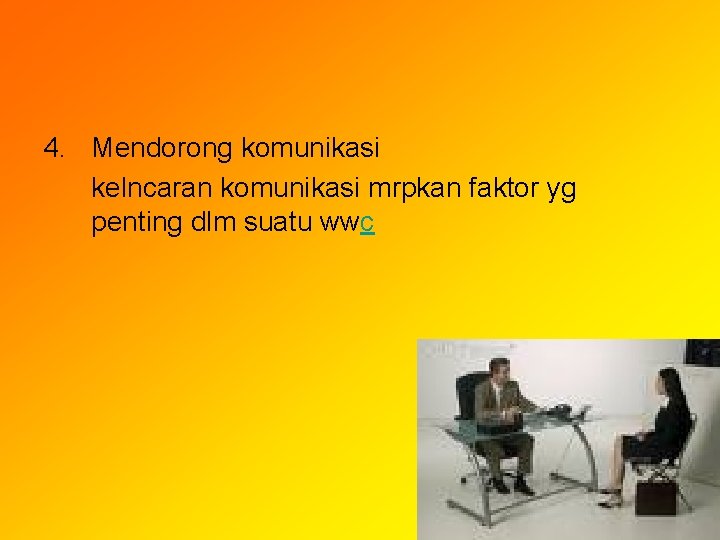 4. Mendorong komunikasi kelncaran komunikasi mrpkan faktor yg penting dlm suatu wwc 