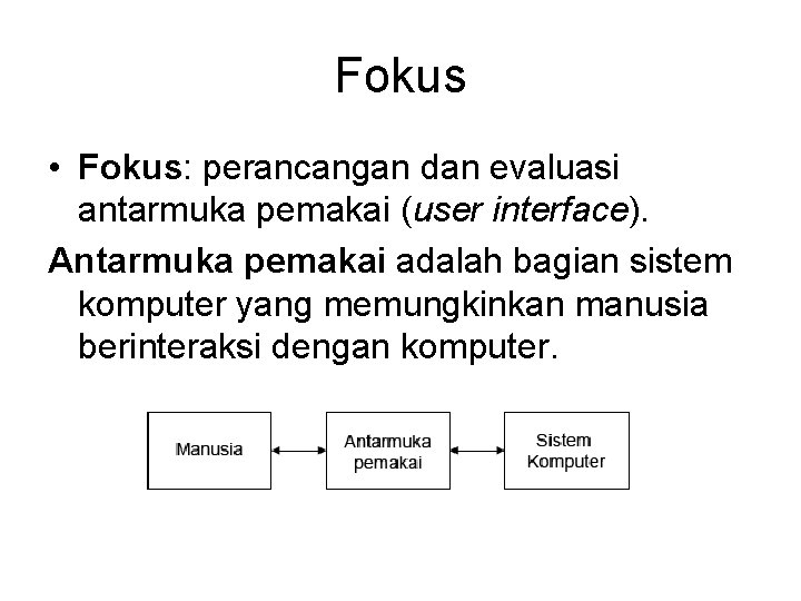Fokus • Fokus: perancangan dan evaluasi antarmuka pemakai (user interface). Antarmuka pemakai adalah bagian