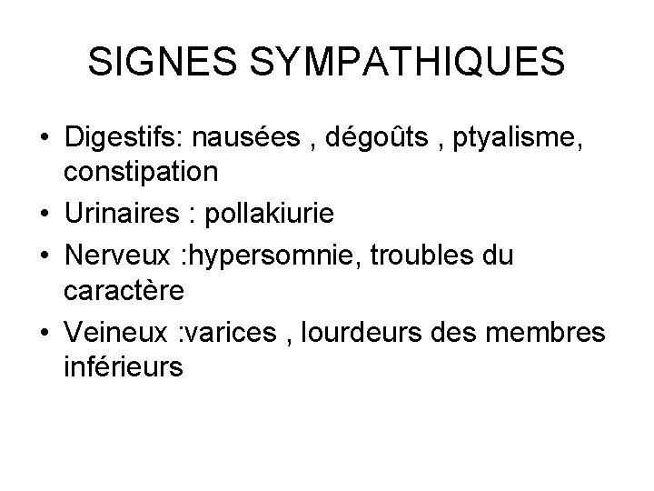 SIGNES SYMPATHIQUES • Digestifs: nausées , dégoûts , ptyalisme, constipation • Urinaires : pollakiurie