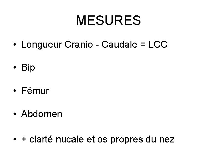 MESURES • Longueur Cranio - Caudale = LCC • Bip • Fémur • Abdomen