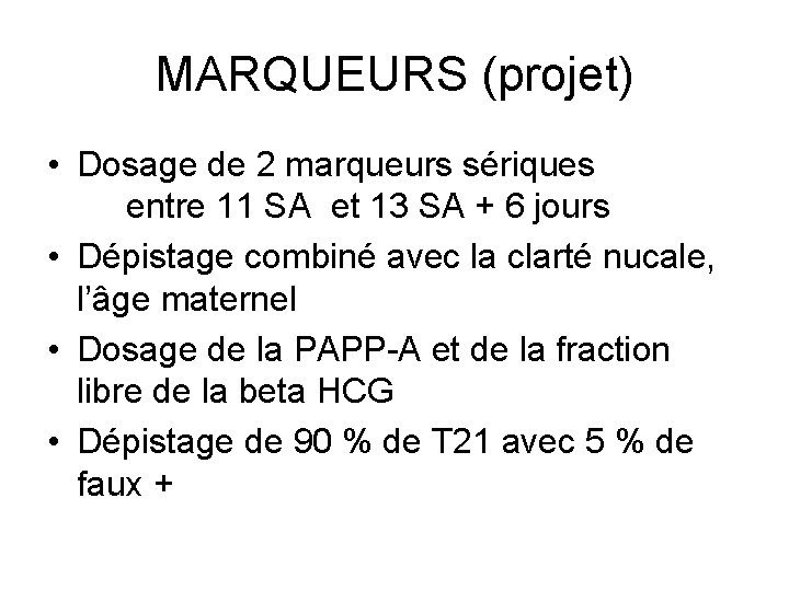 MARQUEURS (projet) • Dosage de 2 marqueurs sériques entre 11 SA et 13 SA