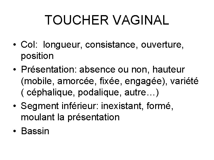 TOUCHER VAGINAL • Col: longueur, consistance, ouverture, position • Présentation: absence ou non, hauteur