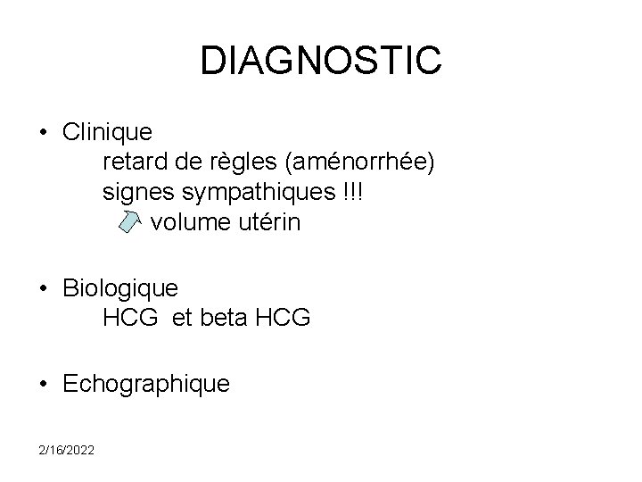 DIAGNOSTIC • Clinique retard de règles (aménorrhée) signes sympathiques !!! volume utérin • Biologique