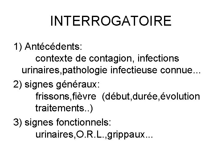 INTERROGATOIRE 1) Antécédents: contexte de contagion, infections urinaires, pathologie infectieuse connue. . . 2)