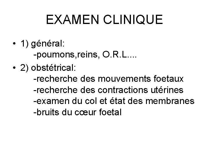 EXAMEN CLINIQUE • 1) général: -poumons, reins, O. R. L. . • 2) obstétrical: