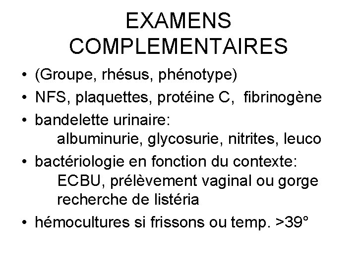 EXAMENS COMPLEMENTAIRES • (Groupe, rhésus, phénotype) • NFS, plaquettes, protéine C, fibrinogène • bandelette