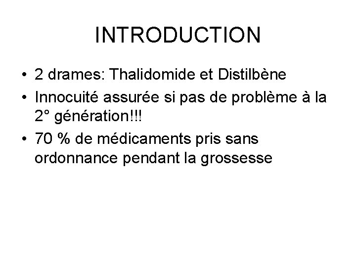 INTRODUCTION • 2 drames: Thalidomide et Distilbène • Innocuité assurée si pas de problème