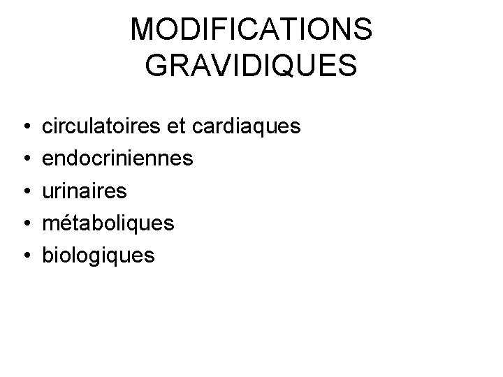 MODIFICATIONS GRAVIDIQUES • • • circulatoires et cardiaques endocriniennes urinaires métaboliques biologiques 