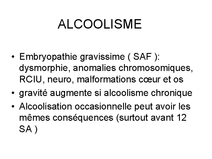 ALCOOLISME • Embryopathie gravissime ( SAF ): dysmorphie, anomalies chromosomiques, RCIU, neuro, malformations cœur