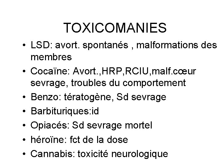 TOXICOMANIES • LSD: avort. spontanés , malformations des membres • Cocaïne: Avort. , HRP,