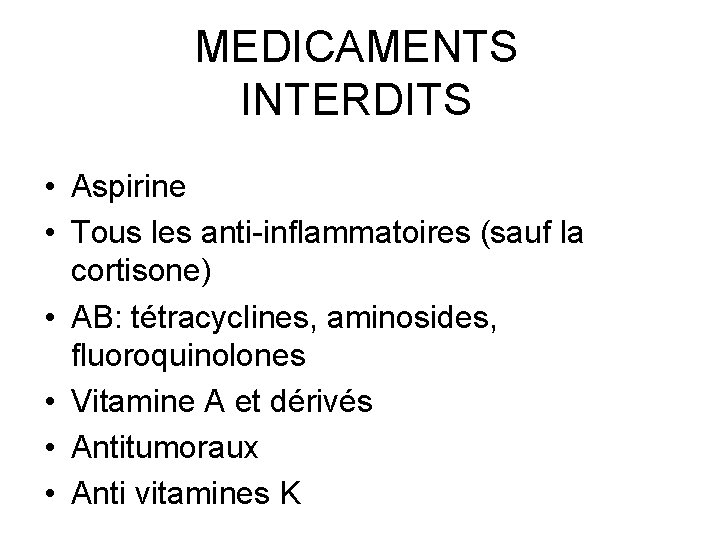 MEDICAMENTS INTERDITS • Aspirine • Tous les anti-inflammatoires (sauf la cortisone) • AB: tétracyclines,