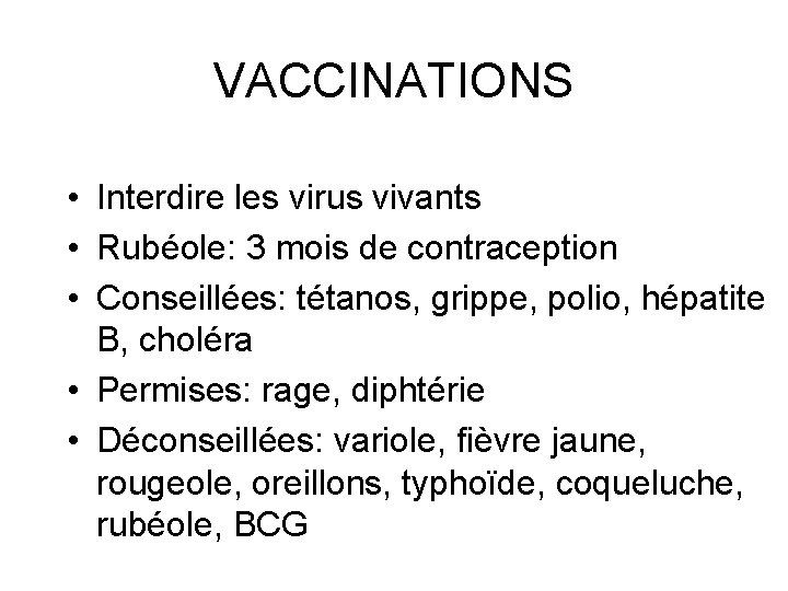 VACCINATIONS • Interdire les virus vivants • Rubéole: 3 mois de contraception • Conseillées: