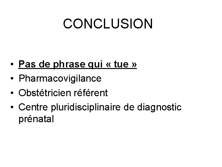 CONCLUSION • • Pas de phrase qui « tue » Pharmacovigilance Obstétricien référent Centre