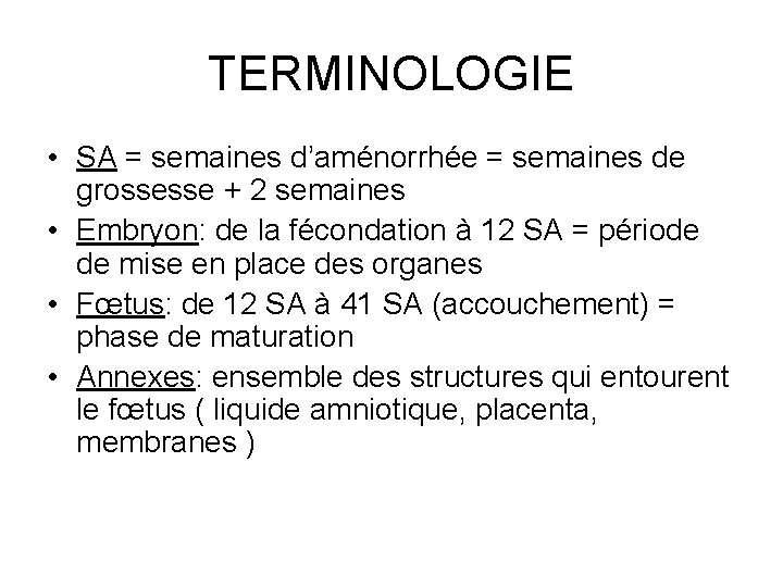 TERMINOLOGIE • SA = semaines d’aménorrhée = semaines de grossesse + 2 semaines •