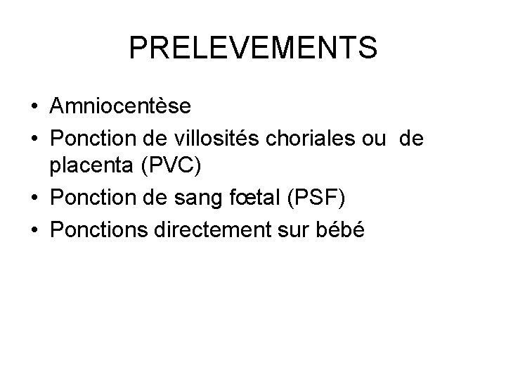 PRELEVEMENTS • Amniocentèse • Ponction de villosités choriales ou de placenta (PVC) • Ponction