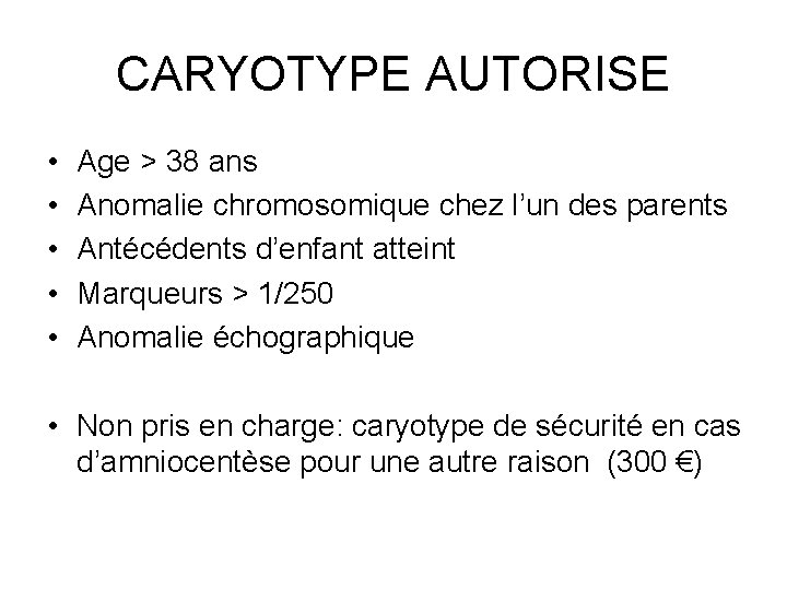 CARYOTYPE AUTORISE • • • Age > 38 ans Anomalie chromosomique chez l’un des