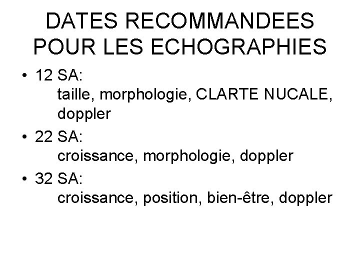 DATES RECOMMANDEES POUR LES ECHOGRAPHIES • 12 SA: taille, morphologie, CLARTE NUCALE, doppler •