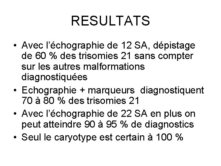 RESULTATS • Avec l’échographie de 12 SA, dépistage de 60 % des trisomies 21
