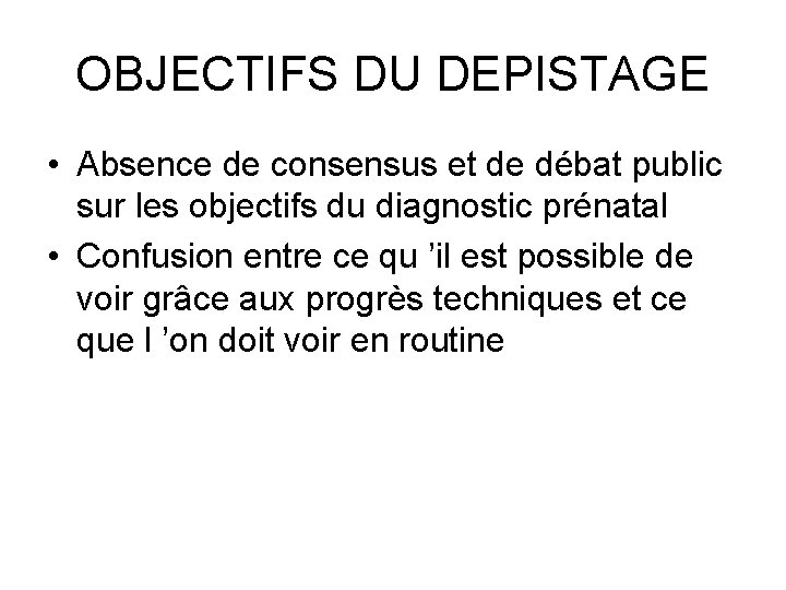 OBJECTIFS DU DEPISTAGE • Absence de consensus et de débat public sur les objectifs