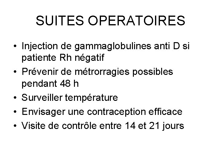 SUITES OPERATOIRES • Injection de gammaglobulines anti D si patiente Rh négatif • Prévenir