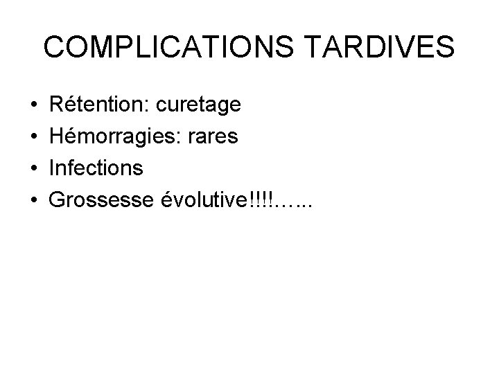 COMPLICATIONS TARDIVES • • Rétention: curetage Hémorragies: rares Infections Grossesse évolutive!!!!…. . . 